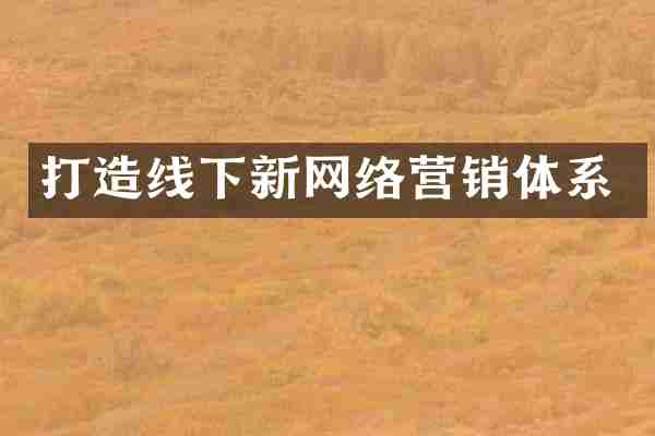 打造线下新网络营销体系