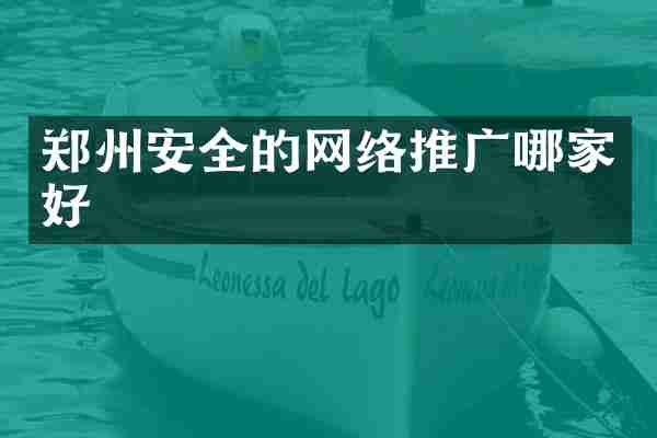 郑州安全的网络推广哪家好