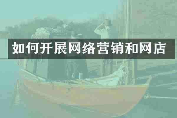 如何开展网络营销和网店