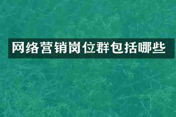 网络营销岗位群包括哪些