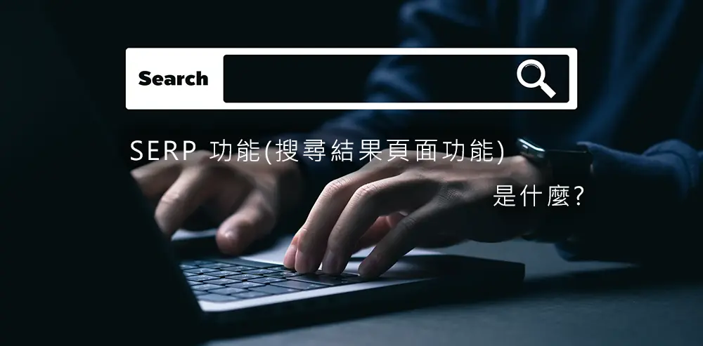 SERP 功能(搜寻结果页面功能)是什么?